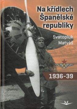 Svatopluk Matyáš: Na křídlech Španělské republiky 1936-1939