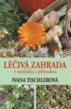Ivana Tischlerová: Léčivá zahrada v souladu s přírodou