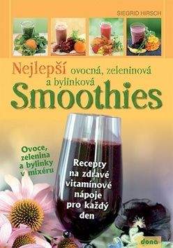 Siegrid Hirsch: Nejlepší ovocná, zeleninová a bylinková smoothies