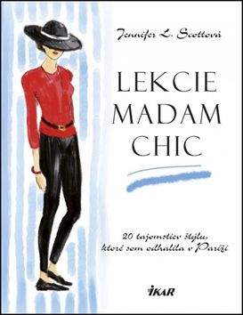 Jennifer L. Scott: Lekcie madam Chic - 20 tajomstiev štýlu, ktoré som odhalila v Paríži