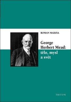 Roman Madzia: George Herbert Mead: tělo, mysl a svět