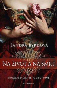 Sandra Byrdová: Na život a na smrt - román o Anně Boleynové