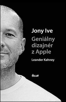 Leander Kahney: Jony Ive – Geniálny dizajnér z Apple