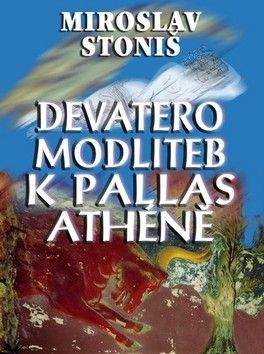 Miroslav Stoniš: Devatero modliteb k Pallas Athéně