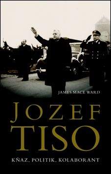 James Mace Ward: Jozef Tiso - Kněz, politik, kolaborant
