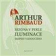 Arthur Rimbaud: Sezóna v pekle; Iluminace; Dopisy vidoucího