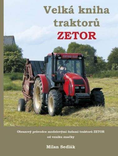 Milan Sedlák: Velká kniha traktorů Zetor