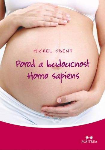 Michel Odent: Porod a budoucnost Homo sapiens