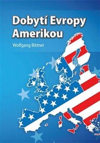 Wolfgang Bittner: Dobytí Evropy Amerikou