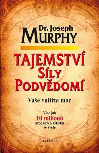 Joseph Murphy: Tajemství síly podvědomí