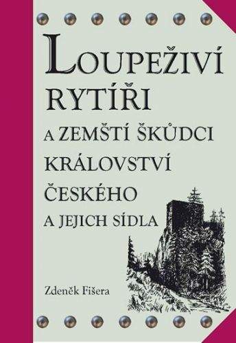 Zdeněk Fišera: Loupeživí rytíři a zemští škůdci Království českého a jejich sídla