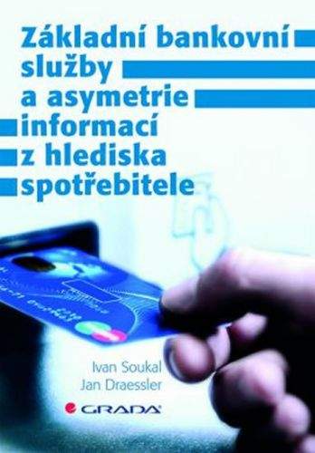 Ivan Soukal, Jan Draessler: Základní bankovní služby a asymetrie informací z hlediska spotřebitele