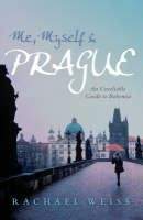 Weiss Rachael: Me, Myself and Prague: An Unreliable Guide to Bohemia
