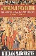 Manchester William: World Lit Only by Fire: The Medieval Mind and the Renaissance: Portrait of an Age