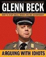 Beck Glenn: Arguing with Idiots: How to Stop Small Minds and Big Government