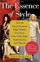 DeJean Joan: Essence of Style: How the French Invented High Fashion, Fine Food, Chic Cafes, Style, Soph