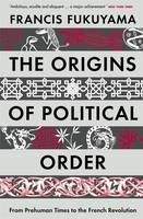 Fukuyama Francis: Origins of Political Order: From Prehuman Times to the French Revolution