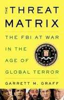 Graff, Garrett M: Threat Matrix: The FBI at War in the Age of Global Terror
