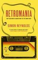 Reynolds Simon: Retromania: Pop Culture's Addiction to Its Own Past