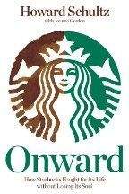 Howard Schultz: Onward: How Starbucks Fought for Its Life without Losing Its Soul