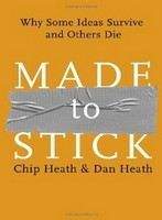 Heath, Chip & Dan: Made to Stick: Why Some Ideas Survive And Others Die