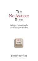 Sutton Robert: No Asshole Rule: Building a Civilised Workplace and Surviving One That Isn't