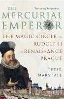 Marshall Peter: Mercurial Emperor: The Magic Circle of Rudolf II in Renaissance Prague