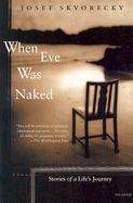 Škvorecký Josef: When Eve Was Naked: Stories of a Life's Journey