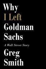 Smith Greg: Why I Left Goldman Sachs