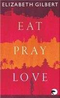Gilbert Elizabeth: Eat, Pray, Love: One Woman's Search for Everything