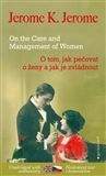 Jerome Klapka Jerome: O tom, jak pečovat o ženy a jak je zvládnout / On the Care and Management of Women