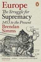 Simms Brendan: Europe: The Struggle for Supremacy, 1453 to the Present