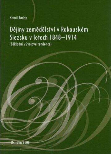 Kamil Rodan: Dějiny zemědělství v Rakouském Slezsku v letech 1848 - 1914