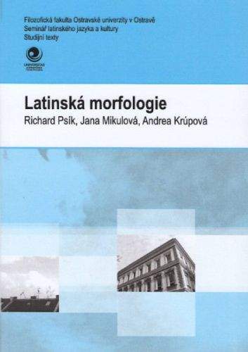 Richard Psík, Jana Mikulová, Andrea Krúpová: Latinská morfologie