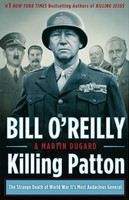 O'Reilly Dugard: Killing Patton: The Strange Death of World War II's Most Audacious General