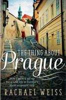 Weiss Rachael: The Thing About Prague...: How I Gave it All Up for a New Life in Europe's Most Eccentric
