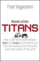 Vogelstein Fred: Battle of the Titans: How the Fight to the Death Between Apple and Google is Transforming