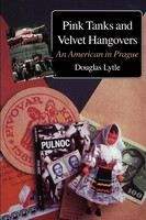 Lytle Douglas: Pink Tanks and Velvet Hangovers: An American in Prague, 1989-1993