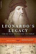 Klein Stefan: Leonardo's Legacy: How Da Vinci Reimagined the World
