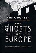 Porter Anna: The Ghosts of Europe: Central Europe's Past and Uncertain Future