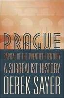Sayer Derek: Prague, Capital of the Twentieth Century: A Surrealist History