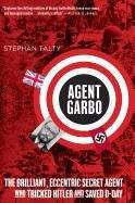 Talty Stephen: Agent Garbo: The Brilliant, Eccentric Secret Agent Who Tricked Hitler and Saved D-Day