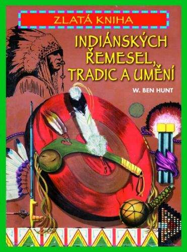 W. Ben Hunt: Zlatá kniha indiánských řemesel, tradic a umění