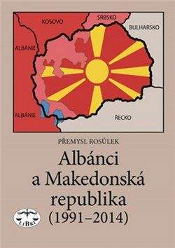 Přemysl Rosůlek: Albánci a Makedonská republika (1991-2014)
