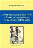 Kateřina Pražáková: Obraz Polsko-litevského státu a Ruska ve zpravodajství české šlechty (1450–1618)
