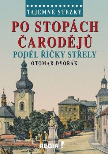 Otomar Dvořák: Po stopách čarodějů podél říčky Střely