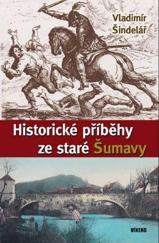 Vladimír Šindelář: Historické příběhy ze staré Šumavy
