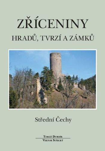 Tomáš Durdík: Zříceniny hradů, tvrzí a zámků - Střední Čechy