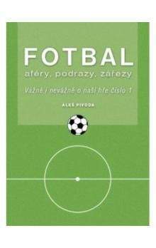 Aleš Pivoda: Fotbal - aféry, podrazy, zářezy