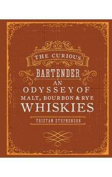 Tristan Stephenson: The Curious Bartender: An Odyssey of Malt, Bourbon & Rye Whiskies